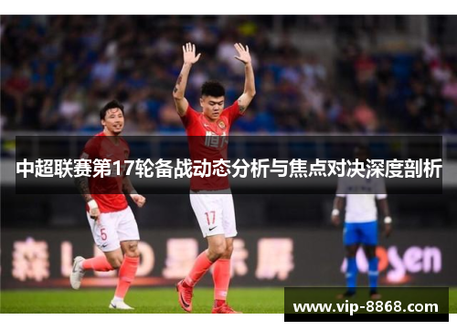 中超联赛第17轮备战动态分析与焦点对决深度剖析