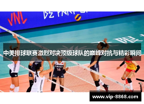 中美排球联赛激烈对决顶级球队的巅峰对抗与精彩瞬间