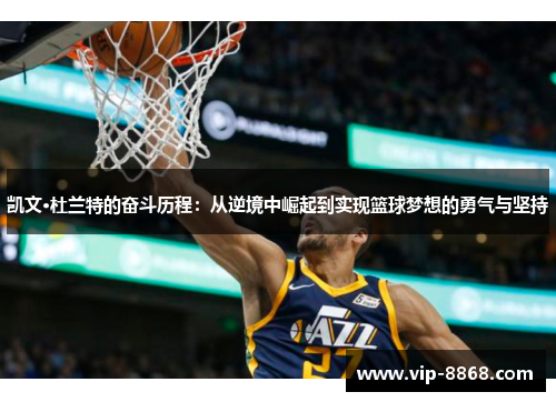 凯文·杜兰特的奋斗历程：从逆境中崛起到实现篮球梦想的勇气与坚持