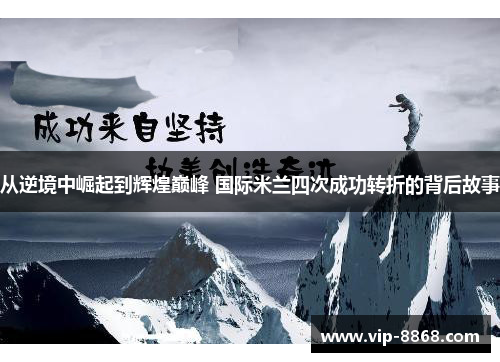 从逆境中崛起到辉煌巅峰 国际米兰四次成功转折的背后故事