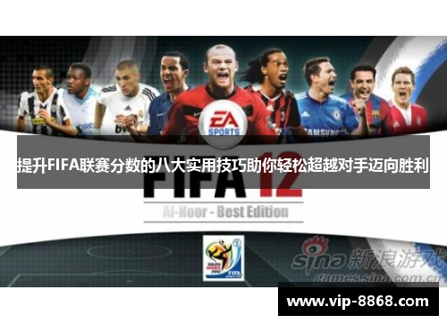 提升FIFA联赛分数的八大实用技巧助你轻松超越对手迈向胜利