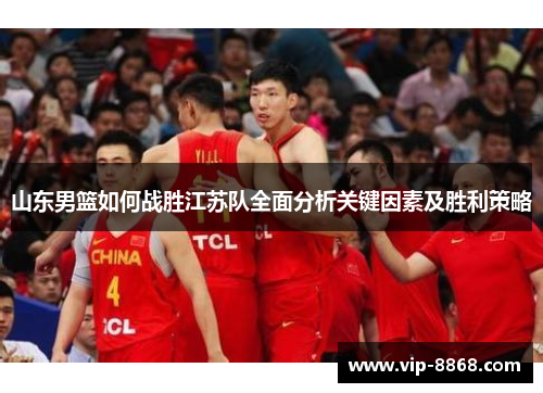 山东男篮如何战胜江苏队全面分析关键因素及胜利策略