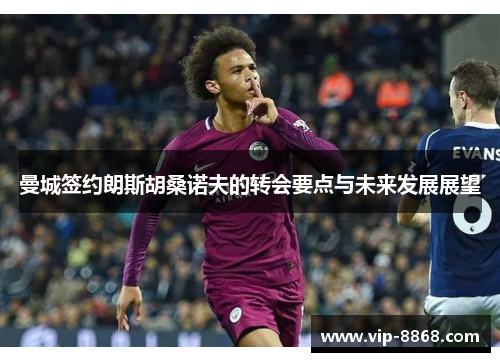曼城签约朗斯胡桑诺夫的转会要点与未来发展展望