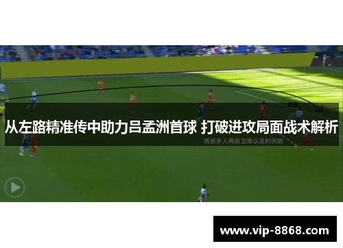 从左路精准传中助力吕孟洲首球 打破进攻局面战术解析