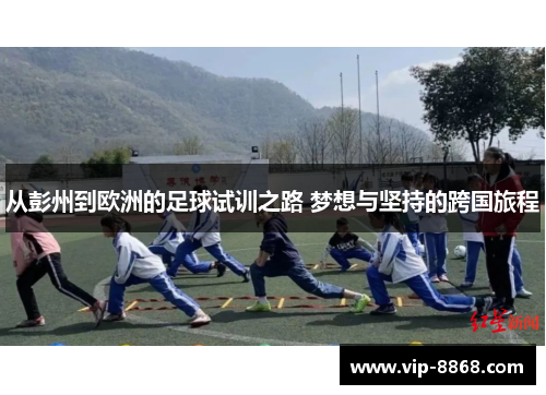 从彭州到欧洲的足球试训之路 梦想与坚持的跨国旅程