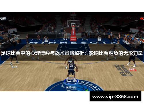 足球比赛中的心理博弈与战术策略解析：影响比赛胜负的无形力量