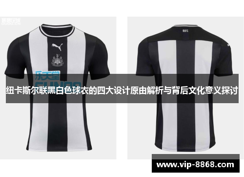 纽卡斯尔联黑白色球衣的四大设计原由解析与背后文化意义探讨