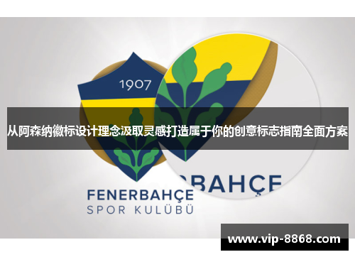 从阿森纳徽标设计理念汲取灵感打造属于你的创意标志指南全面方案 从阿森纳徽标设计理念汲取灵感打造属于你的创意标志指南全面方案